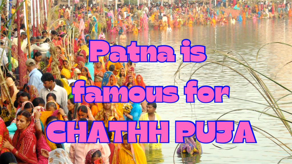 Patna is famous for Chathh Puja